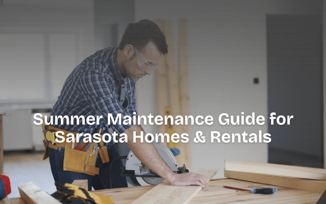 Complete Summer Maintenance Guide for Sarasota Homes & Rentals